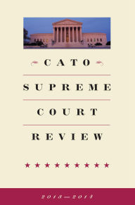 Title: Cato Supreme Court Review 2013-2014, Author: Ilya Shapiro