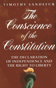 Title: The Conscience of the Constitution: The Declaration of Independence and the Right to Liberty, Author: Timothy Sandefur