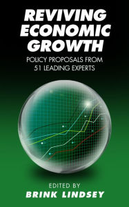 Title: Reviving Economic Growth: Policy Proposals from 51 Leading Experts, Author: Brink Lindsey