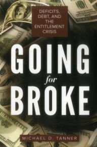 Title: Going for Broke: Deficits, Debt, and the Entitlement Crisis, Author: Michael D. Tanner