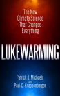 Lukewarming: The New Climate Science that Changes Everything