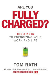 Title: Are You Fully Charged?: The 3 Keys to Energizing Your Work and Life, Author: Tom Rath