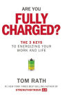 Are You Fully Charged?: The 3 Keys to Energizing Your Work and Life