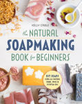 Alternative view 1 of The Natural Soap Making Book for Beginners: Do-It-Yourself Soaps Using All-Natural Herbs, Spices, and Essential Oils