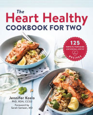 Title: The Heart Healthy Cookbook for Two: 125 Perfectly Portioned Low Sodium, Low Fat Recipes, Author: Jennifer Koslo RND