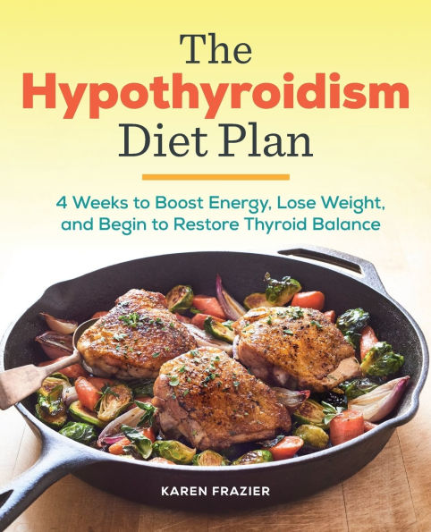 The Hypothyroidism Diet Plan: 4 Weeks to Boost Energy, Lose Weight, and Begin Restore Thyroid Balance