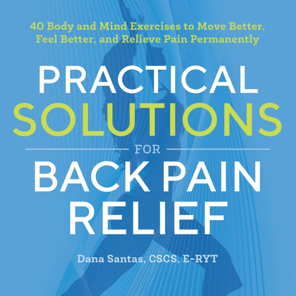 Practical Solutions for Back Pain Relief: 40 Mind-Body Exercises to Move Better, Feel and Relieve Permanently