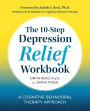 The 10-Step Depression Relief Workbook: A Cognitive Behavioral Therapy Approach