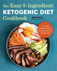 Title: The Easy 5-Ingredient Ketogenic Diet Cookbook: Low-Carb, High-Fat Recipes for Busy People on the Keto Diet, Author: Jen Fisch