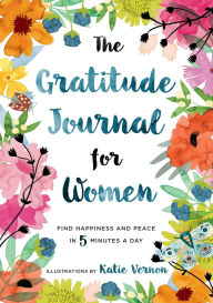 Title: The Gratitude Journal for Women: Find Happiness and Peace in 5 Minutes a Day, Author: Katherine Furman