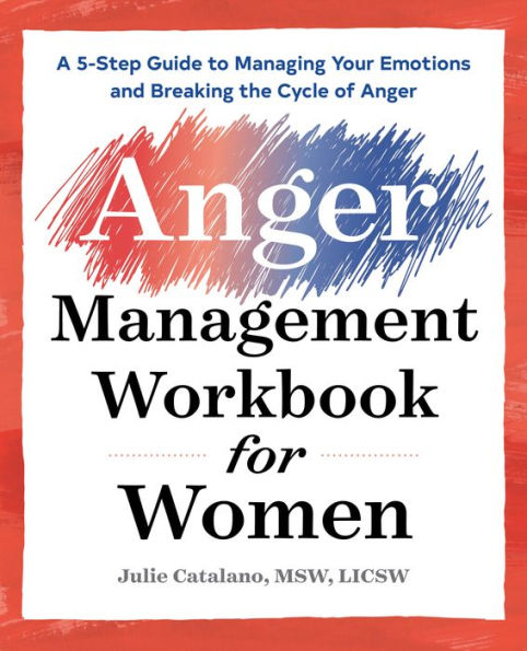 The Anger Management Workbook for Women: A 5-Step Guide to Managing Your Emotions and Breaking the Cycle of Anger