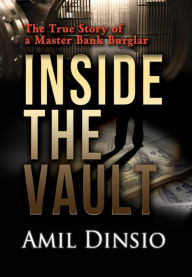 Title: Inside the Vault: The True Story of a Master Bank Burglar, Author: Amil Dinsio