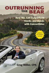 Title: Outrunning the Bear: How You Can Outperform Stocks and Bonds with Convertibles, Author: Greg Miller