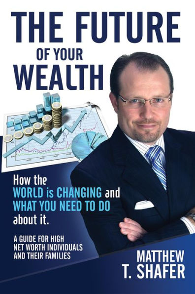 The Future of Your Wealth: How the World Is Changing and What You Need to Do about It: A Guide for High Net Worth Individuals and Families