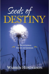 Title: Seeds of Destiny - A Devotional Study of Genesis, Author: Warren A Henderson