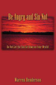 Title: Be Angry and Sin Not, Author: Warren A Henderson