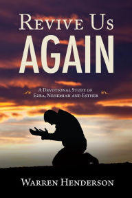 Title: Revive Us Again - A Devotional Study of Ezra, Nehemiah and Esther, Author: Warren A Henderson