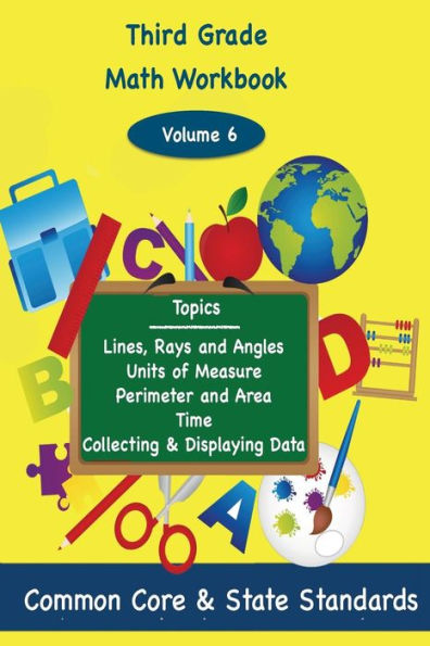 Third Grade Math Volume 6: Lines, Rays and Angles, Units of Measure, Perimeter and Area, Time, Collecting and Displaying Data