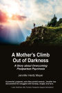 A Mother's Climb Out Of Darkness: A Story about Overcoming Postpartum Psychosis