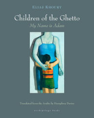 Free books downloadable The Children of the Ghetto: My Name is Adam by Elias Khoury, Humphrey Davies in English  9781939810144