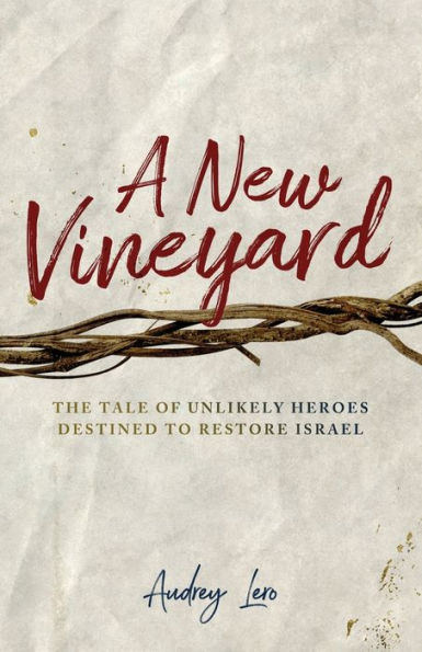 A New Vineyard: The Tale of Unlikely Heroes Destined to Restore Israel