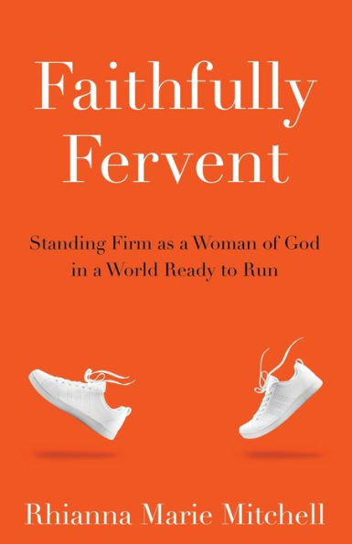 Faithfully Fervent: Standing Firm as a Woman of God World Ready to Run