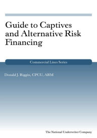 Title: Guide to Captives and Alternative Risk Financing, Author: Donald Riggin