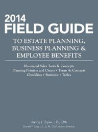 Title: 2014 Field Guide to Estate Planning, Business Planning & Employee Benefits, Author: J. D. Randy L. Zipse