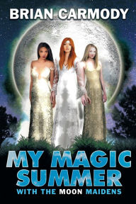 Title: My Magic Summer: With the Moon Maidens, Author: Brian Carmody