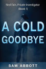 A Cold Goodbye: Ned Fain Private Investigator, Book1: A Hard-Boiled Mystery