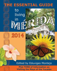 Title: The Essential Guide to Living in M rida, 2014: Tons of Visitor Information, Including Information on the New Immigration Laws and Regulations for Importing Motor Vehicles, Author: Eduviges Montejo