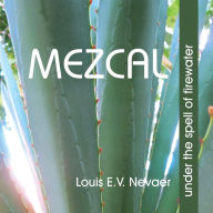 Title: Mezcal: Under the Spell of Firewater, Author: Louis E V Nevaer