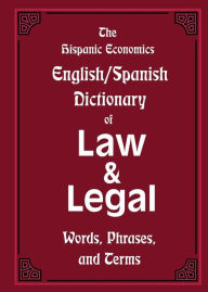 Title: The Hispanic Economics English/Spanish Dictionary of Law & Legal Words, Phrases, and Terms, Author: Louis Nevaer