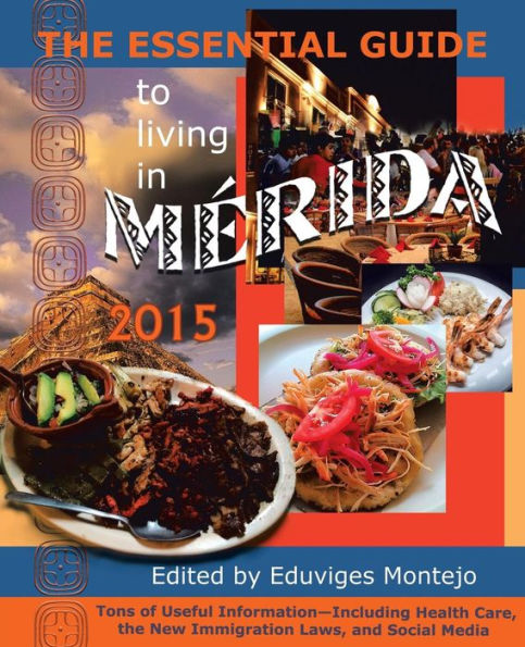 The Essential Guide to Living in M rida 2015: Tons of Useful Information
