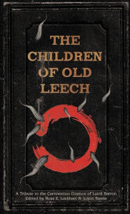 Title: The Children of Old Leech: A Tribute to the Carnivorous Cosmos of Laird Barron, Author: Ross E. Lockhart