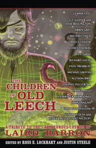 Title: The Children of Old Leech: A Tribute to the Carnivorous Cosmos of Laird Barron, Author: Ross E Lockhart