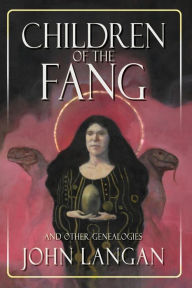 Title: Children of the Fang and Other Genealogies, Author: John Langan