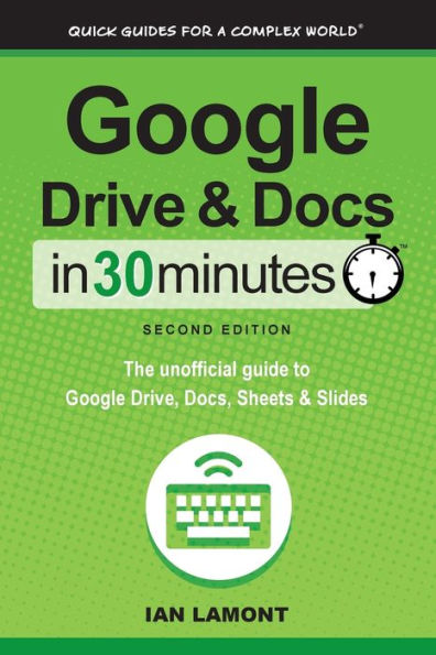 Google Drive and Docs in 30 Minutes (2nd Edition): The unofficial guide to Google Drive, Docs, Sheets & Slides