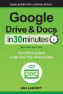 Google Drive and Docs in 30 Minutes (2nd Edition): The unofficial guide to Google Drive, Docs, Sheets & Slides