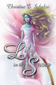 Title: Lily in the Snow and Other Elemental Tales (Revised Edition), Author: Christine E. Schulze