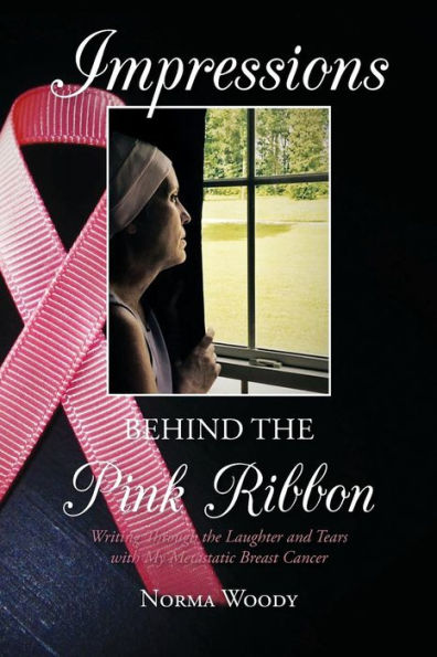 Impressions Behind the Pink Ribbon: Writing Through Laughter and Tears with My Metastatic Breast Cancer
