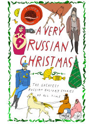 A Very Russian Christmas: The Greatest Russian Holiday Stories of All Time