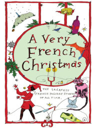 Title: A Very French Christmas: The Greatest French Holiday Stories of All Time, Author: New Vessel Press