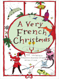 Title: A Very French Christmas: The Greatest French Holiday Stories of All Time, Author: New Vessel Press