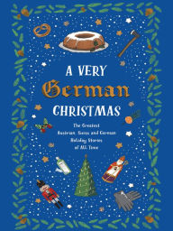 Title: A Very German Christmas: The Greatest Austrian, Swiss and German Holiday Stories of All Time, Author: New Vessel Press
