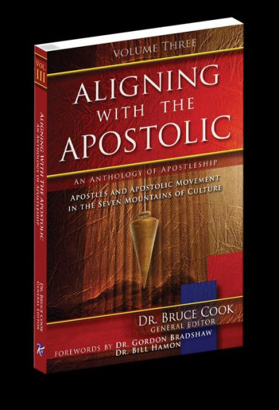 Aligning With The Apostolic, Volume 3: Apostles And The Apostolic Movement In The Seven Mountains Of Culture