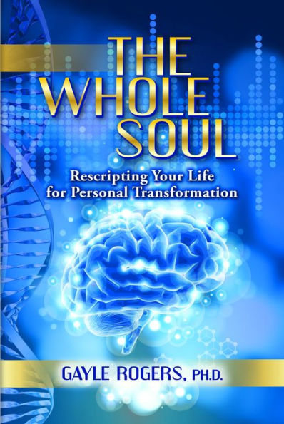 The Whole Soul: Rescripting Your Life For Personal Transformation