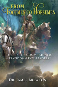 Title: From Footmen To Horsemen: The Rise Of Commissioned, Kingdom-Level Leaders, Author: James Van Heusen