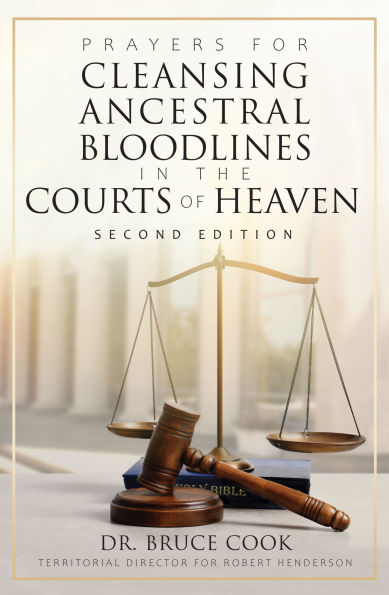 Prayers for Cleansing Ancestral Bloodlines the Courts of Heaven: 2nd Edition