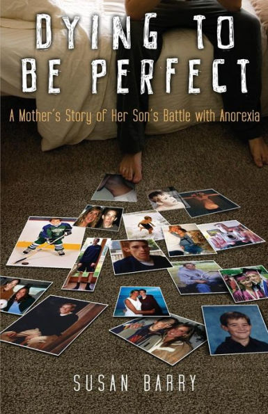 Dying to Be Perfect: A Mother's Story of Her Son's Battle with Anorexia